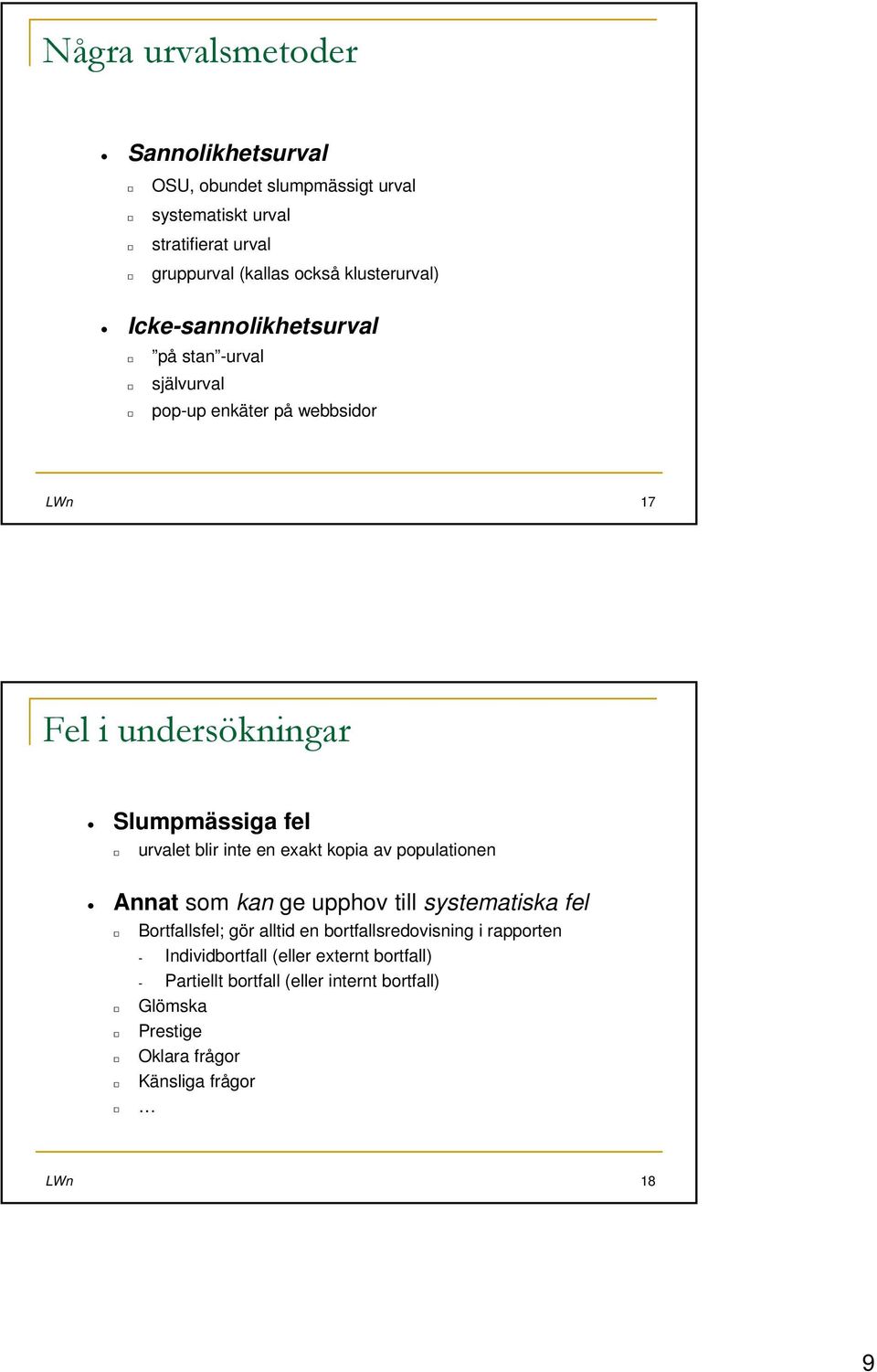 urvalet blir inte en exakt kopia av populationen Annat som kan ge upphov till systematiska fel Bortfallsfel; gör alltid en