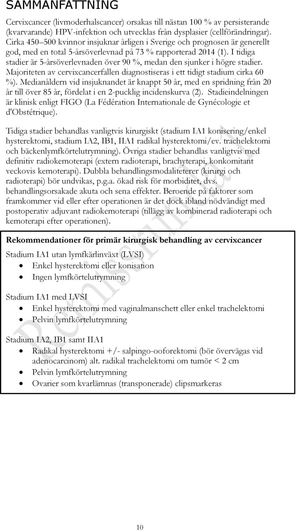 I tidiga stadier är 5-årsöverlevnaden över 90 %, medan den sjunker i högre stadier. Majoriteten av cervixcancerfallen diagnostiseras i ett tidigt stadium cirka 60 %).