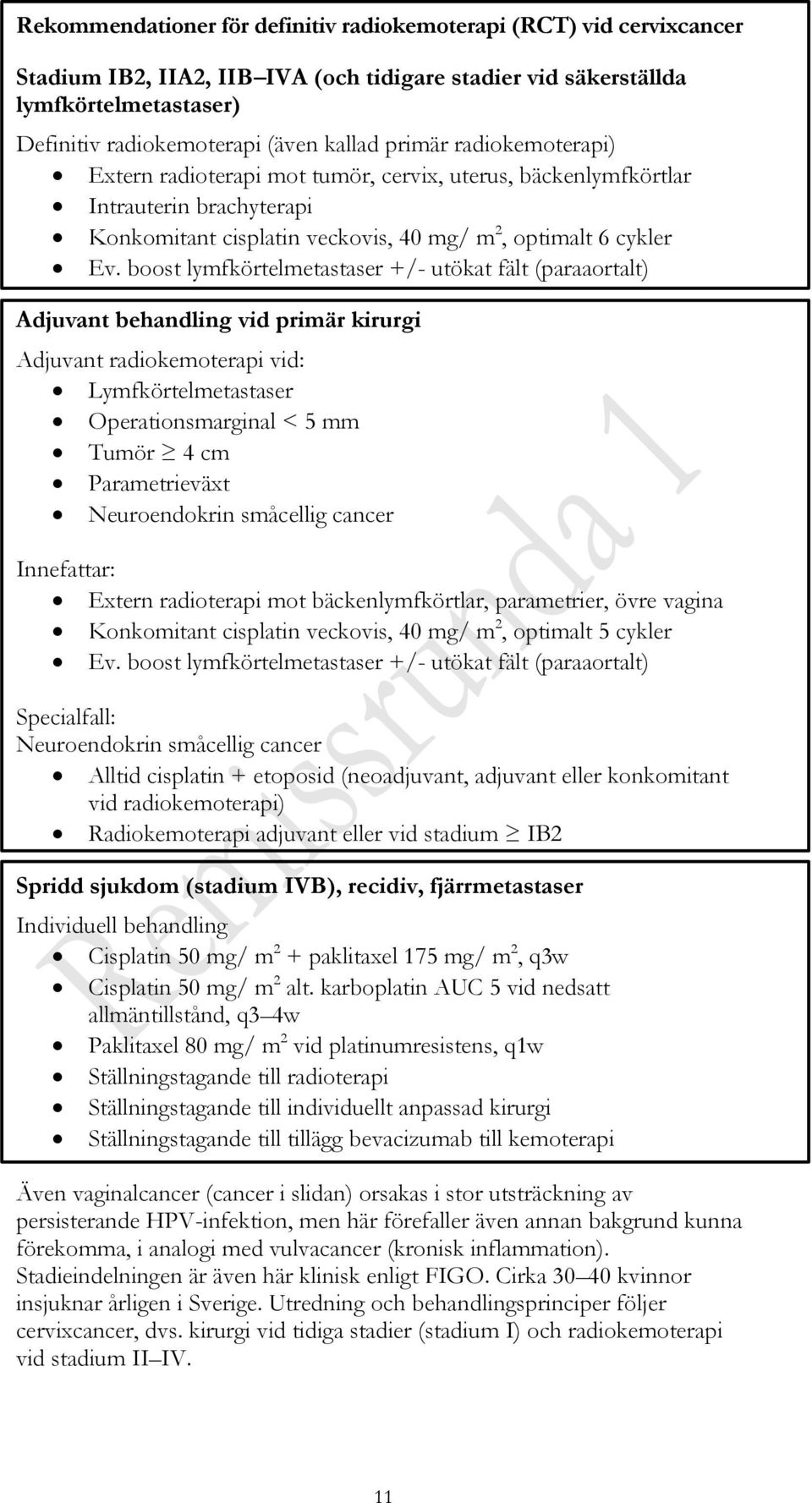 boost lymfkörtelmetastaser +/- utökat fält (paraaortalt) Adjuvant behandling vid primär kirurgi Adjuvant radiokemoterapi vid: Lymfkörtelmetastaser Operationsmarginal < 5 mm Tumör 4 cm Parametrieväxt