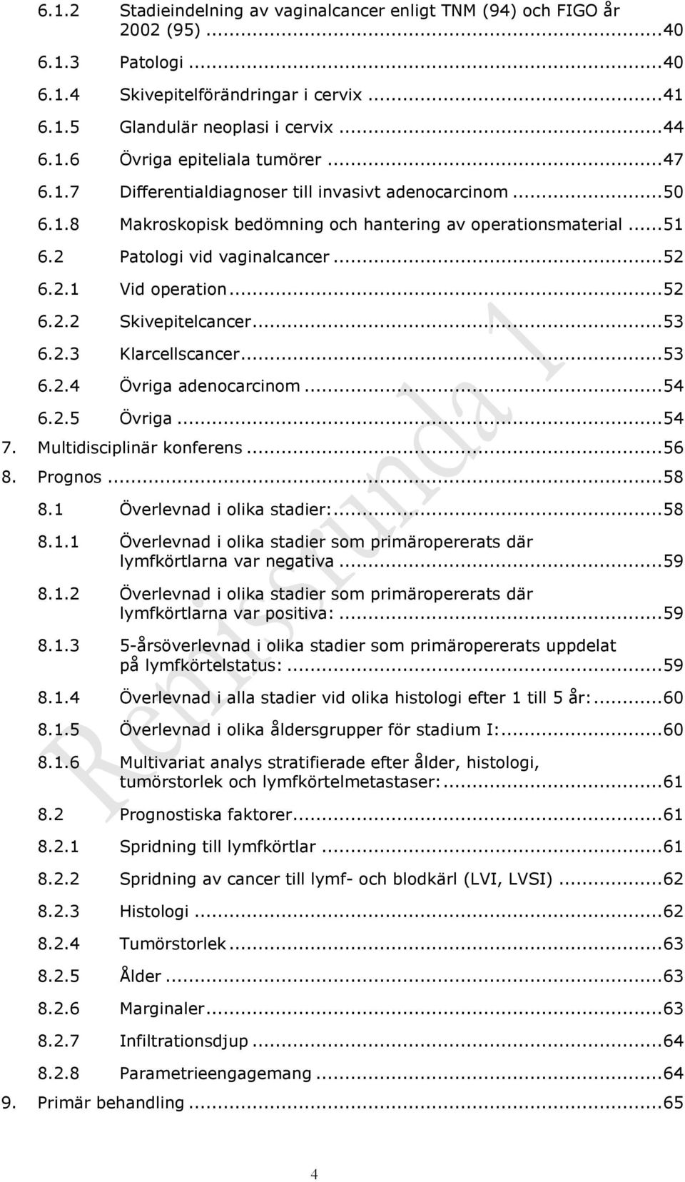 .. 52 6.2.2 Skivepitelcancer... 53 6.2.3 Klarcellscancer... 53 6.2.4 Övriga adenocarcinom... 54 6.2.5 Övriga... 54 7. Multidisciplinär konferens... 56 8. Prognos... 58 8.1 Överlevnad i olika stadier:.