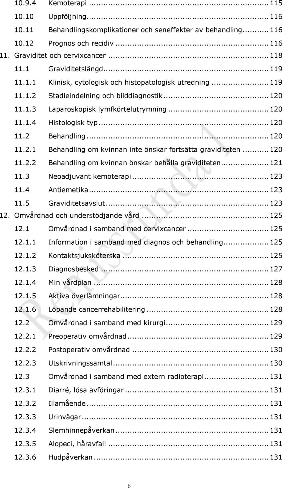 .. 120 11.2 Behandling... 120 11.2.1 Behandling om kvinnan inte önskar fortsätta graviditeten... 120 11.2.2 Behandling om kvinnan önskar behålla graviditeten... 121 11.3 Neoadjuvant kemoterapi.