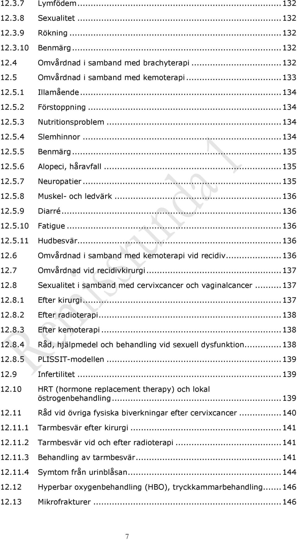 .. 136 12.5.9 Diarré... 136 12.5.10 Fatigue... 136 12.5.11 Hudbesvär... 136 12.6 Omvårdnad i samband med kemoterapi vid recidiv... 136 12.7 Omvårdnad vid recidivkirurgi... 137 12.