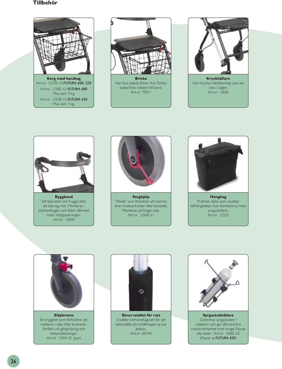 Monteras i körhandtagen och följer därmed med i höjdjusteringen. Art.nr 12600 Steghjälp Pedal som förenklar att komma över trottoarkanter eller liknande. Monteras på höger sida. Art.nr 12560-21 Hängbag Praktisk väska som skyddar tillhörigheten.