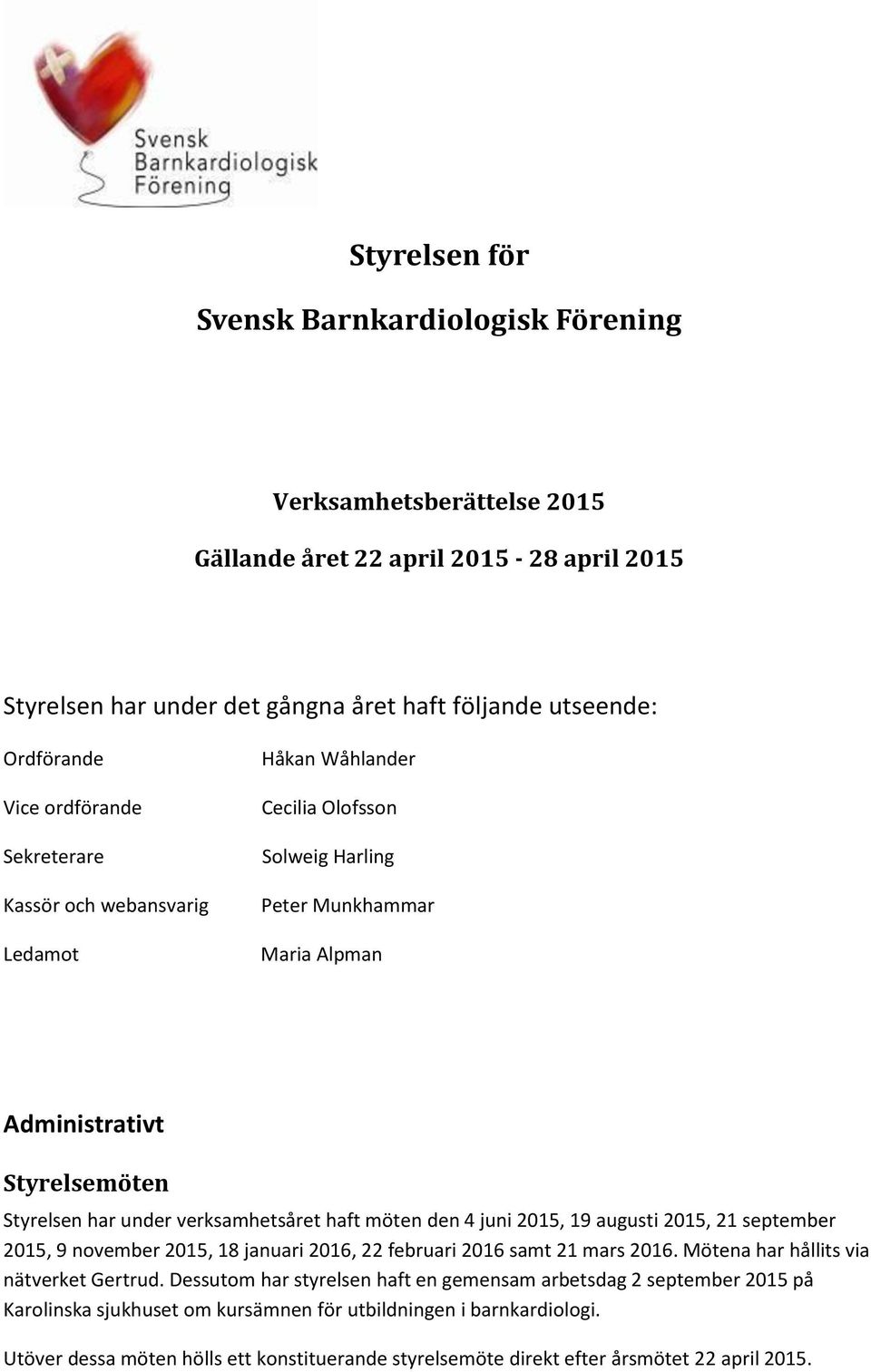 haft möten den 4 juni 2015, 19 augusti 2015, 21 september 2015, 9 november 2015, 18 januari 2016, 22 februari 2016 samt 21 mars 2016. Mötena har hållits via nätverket Gertrud.