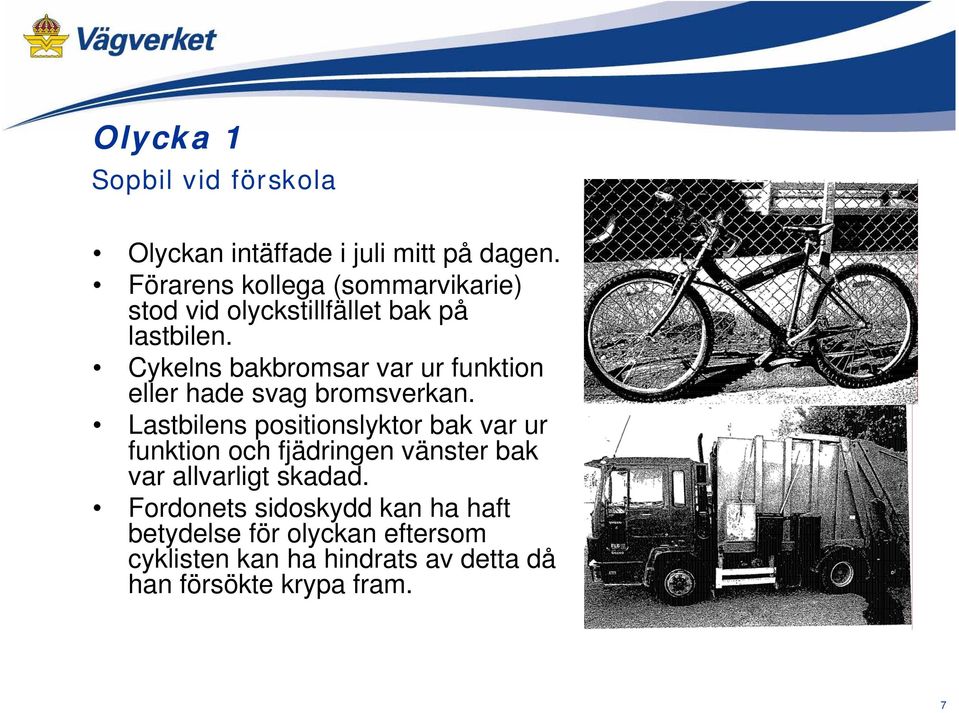 Cykelns bakbromsar var ur funktion eller hade svag bromsverkan.