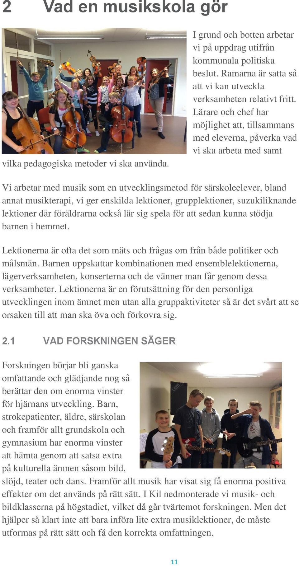 Lärare och chef har möjlighet att, tillsammans med eleverna, påverka vad vi ska arbeta med samt Vi arbetar med musik som en utvecklingsmetod för särskoleelever, bland annat musikterapi, vi ger