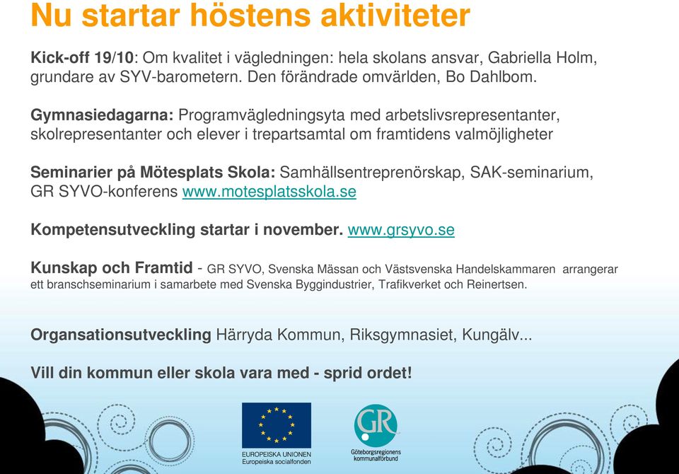 Samhällsentreprenörskap, SAK-seminarium, GR SYVO-konferens www.motesplatsskola.se Kompetensutveckling startar i november. www.grsyvo.