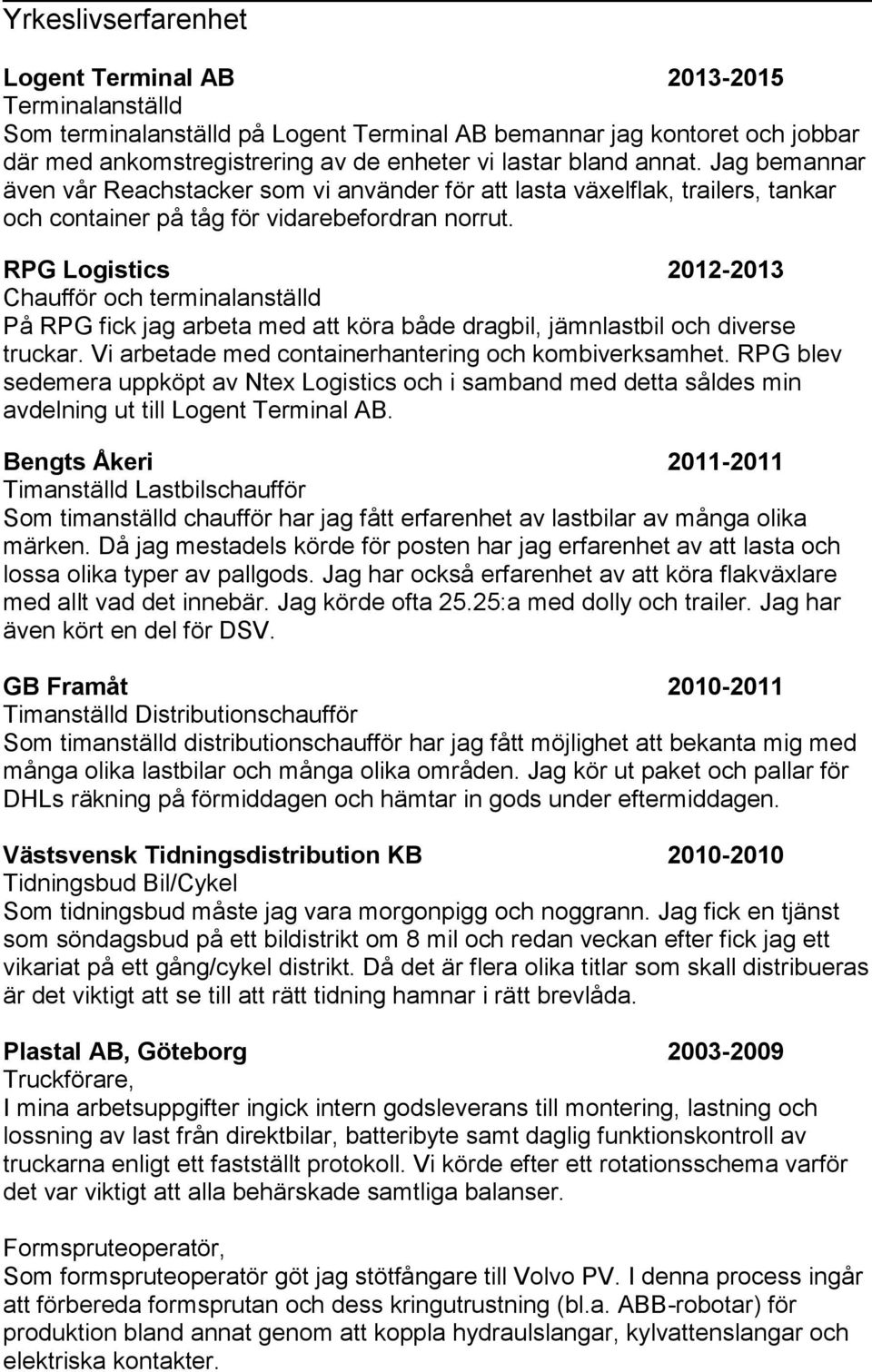 RPG Logistics 2012-2013 Chaufför och terminalanställd På RPG fick jag arbeta med att köra både dragbil, jämnlastbil och diverse truckar. Vi arbetade med containerhantering och kombiverksamhet.