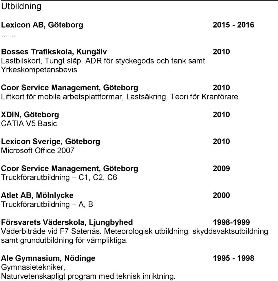 XDIN, Göteborg 2010 CATIA V5 Basic Lexicon Sverige, Göteborg 2010 Microsoft Office 2007 Coor Service Management, Göteborg 2009 Truckförarutbildning C1, C2, C6 Atlet AB, Mölnlycke 2000