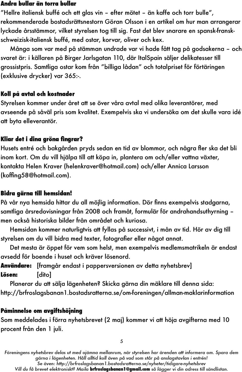 Många som var med på stämman undrade var vi hade fått tag på godsakerna och svaret är: i källaren på Birger Jarlsgatan 110, där ItalSpain säljer delikatesser till grossistpris.