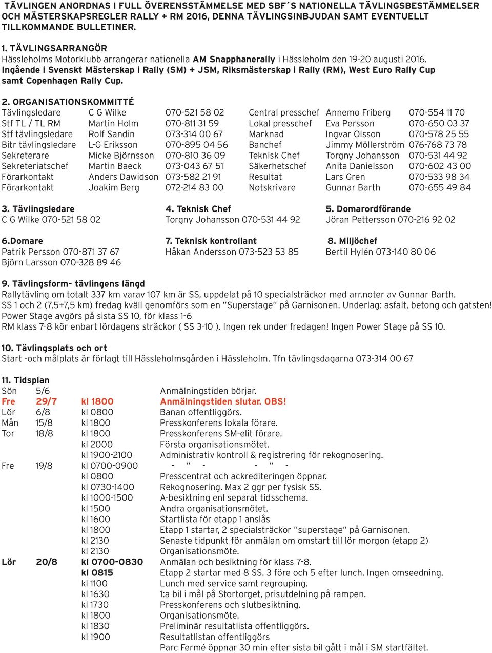 Ingående i Svenskt Mästerskap i Rally (SM) + JSM, Riksmästerskap i Rally (RM), West Euro Rally Cup samt Copenhagen Rally Cup. 2.