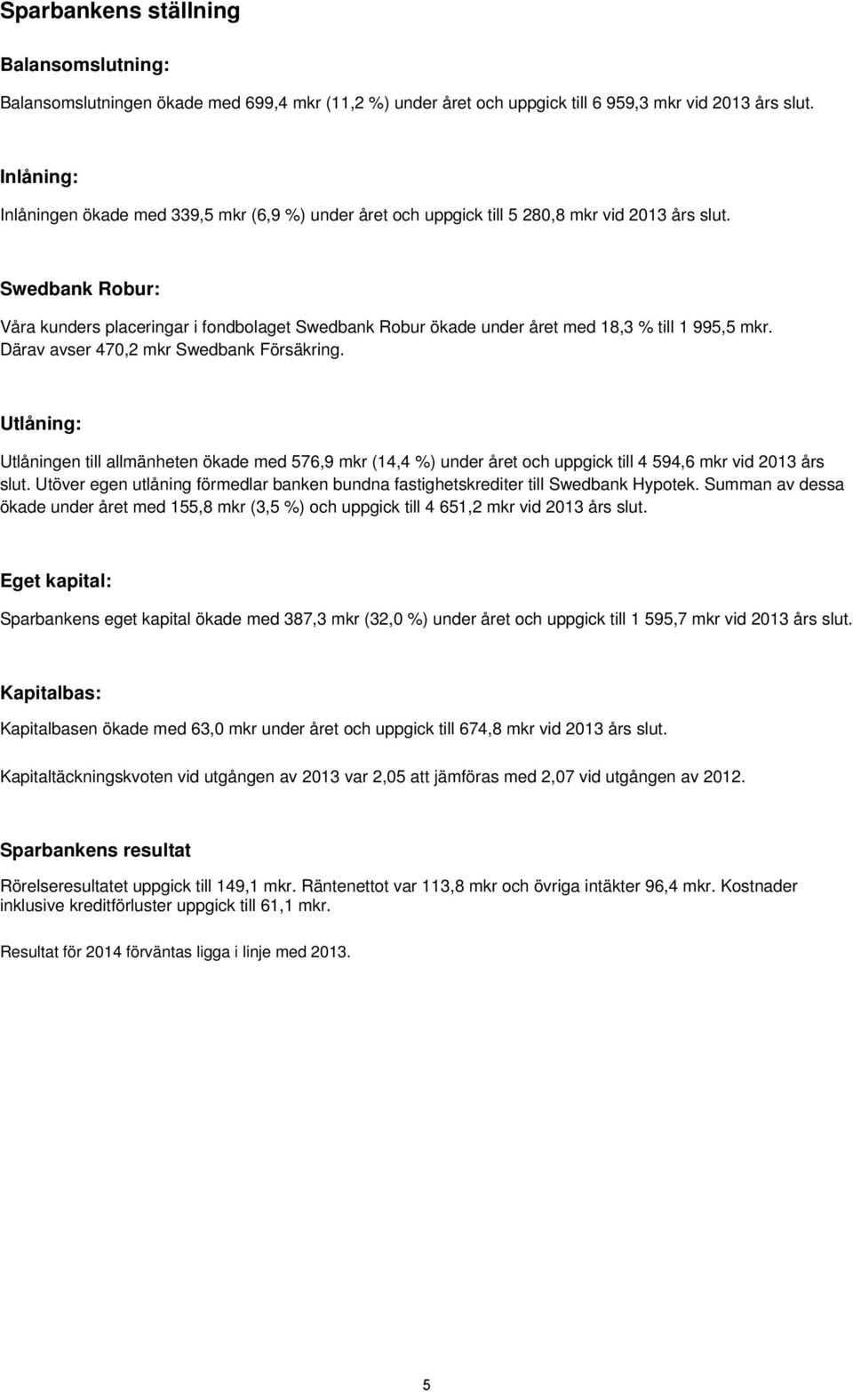 Swedbank Robur: Våra kunders placeringar i fondbolaget Swedbank Robur ökade under året med 18,3 % till 1 995,5 mkr. Därav avser 470,2 mkr Swedbank Försäkring.