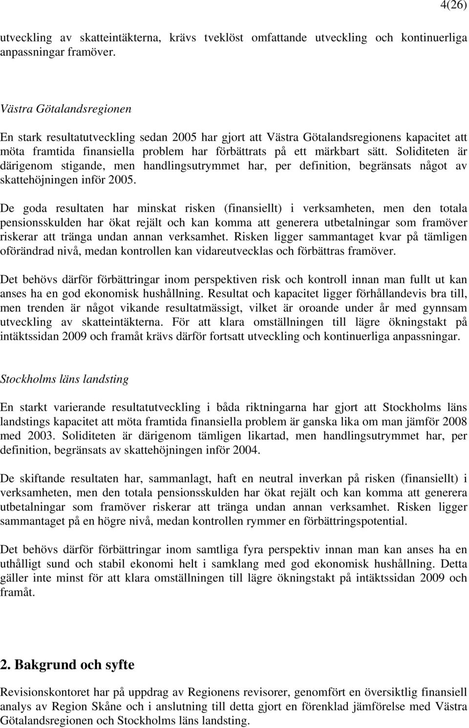 Soliditeten är därigenom stigande, men handlingsutrymmet har, per definition, begränsats något av skattehöjningen inför 2005.