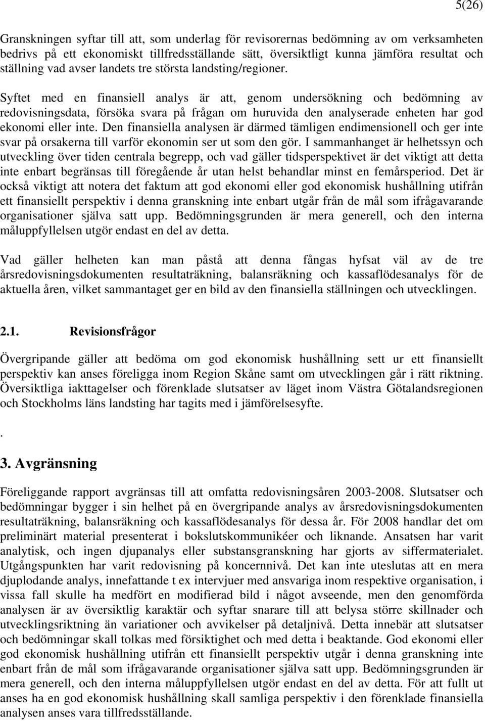 Syftet med en finansiell analys är att, genom undersökning och bedömning av redovisningsdata, försöka svara på frågan om huruvida den analyserade enheten har god ekonomi eller inte.