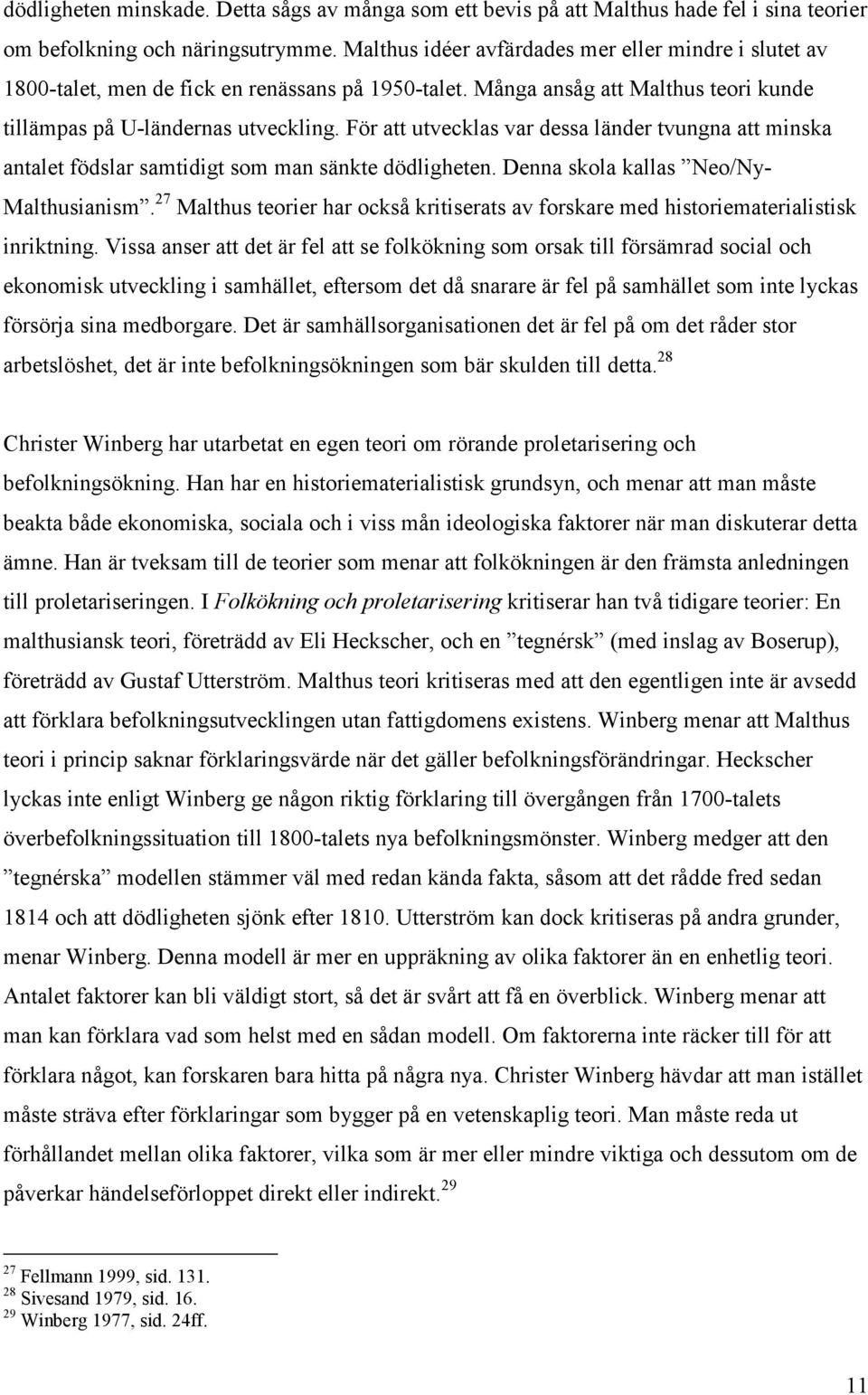 För att utvecklas var dessa länder tvungna att minska antalet födslar samtidigt som man sänkte dödligheten. Denna skola kallas Neo/Ny- Malthusianism.