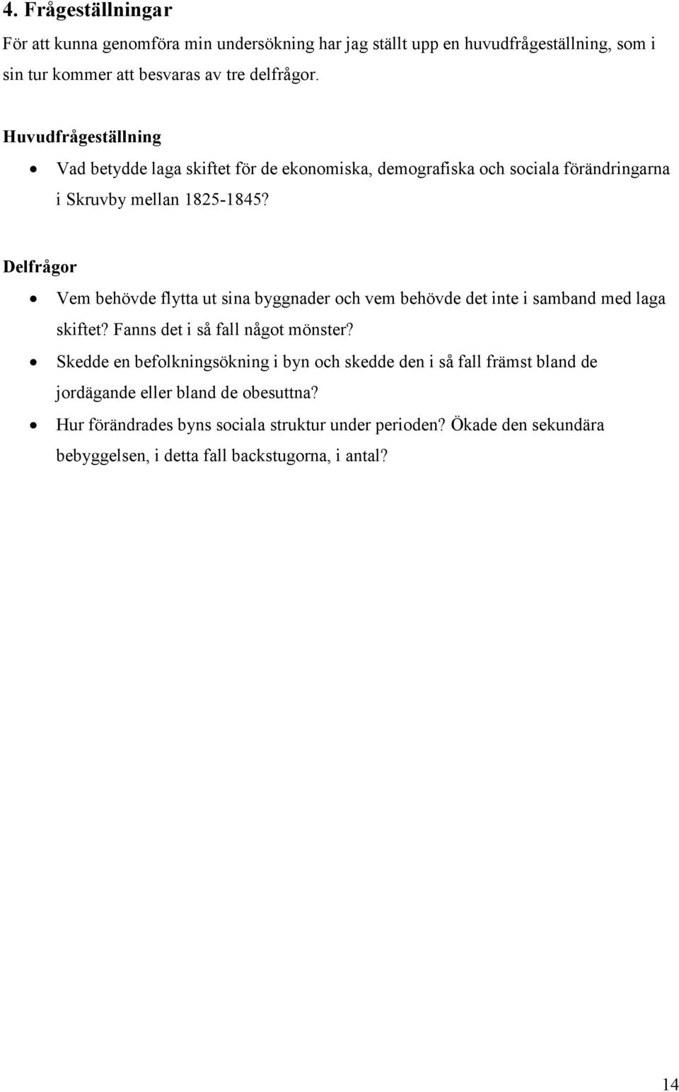 Delfrågor Vem behövde flytta ut sina byggnader och vem behövde det inte i samband med laga skiftet? Fanns det i så fall något mönster?