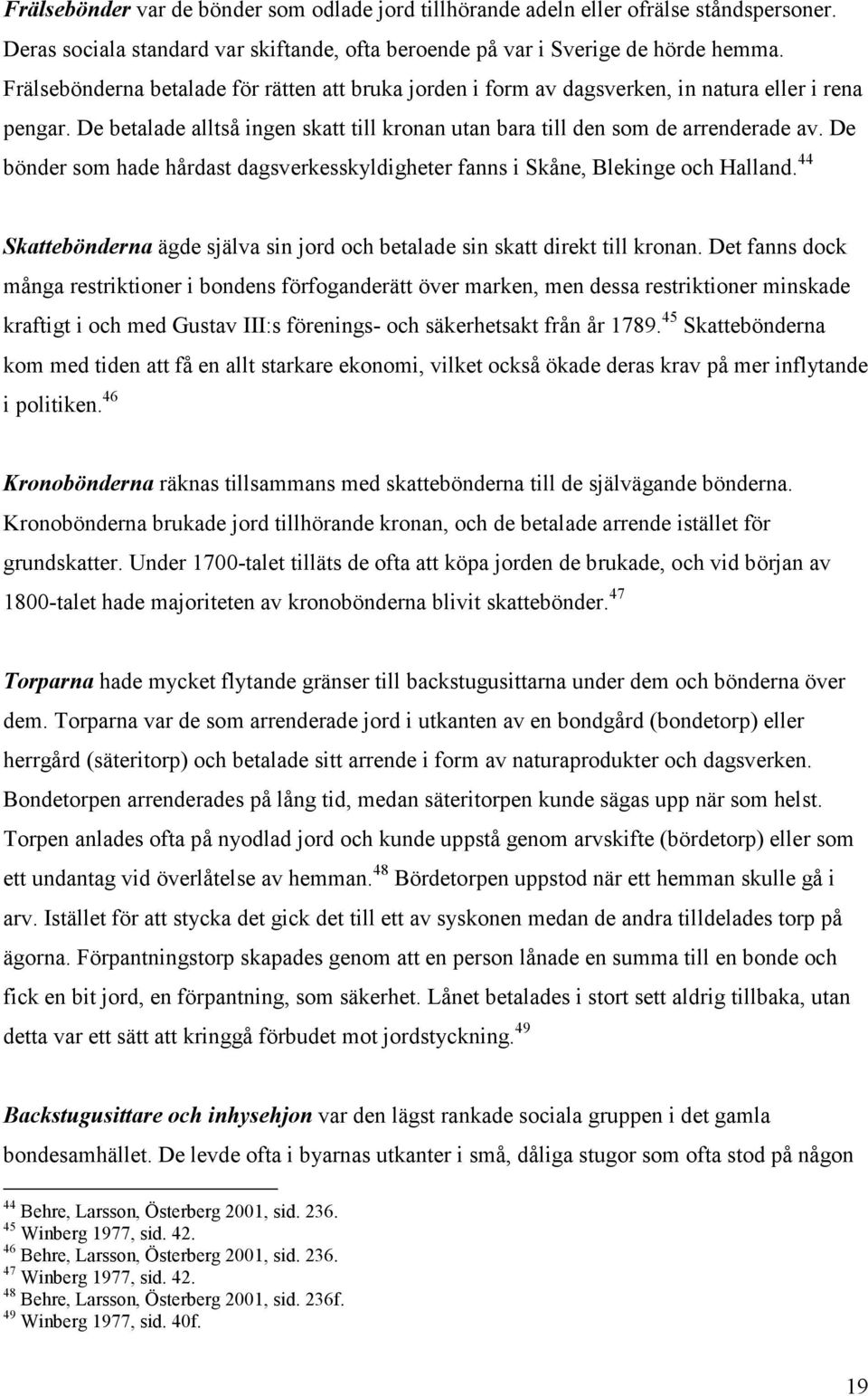 De bönder som hade hårdast dagsverkesskyldigheter fanns i Skåne, Blekinge och Halland. 44 Skattebönderna ägde själva sin jord och betalade sin skatt direkt till kronan.