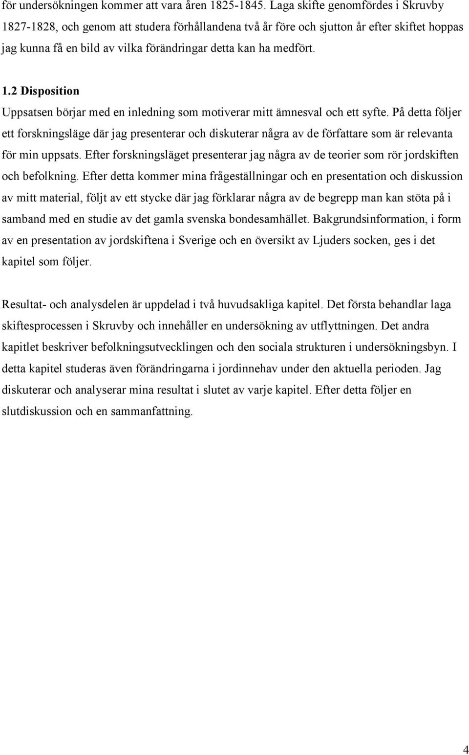 På detta följer ett forskningsläge där jag presenterar och diskuterar några av de författare som är relevanta för min uppsats.