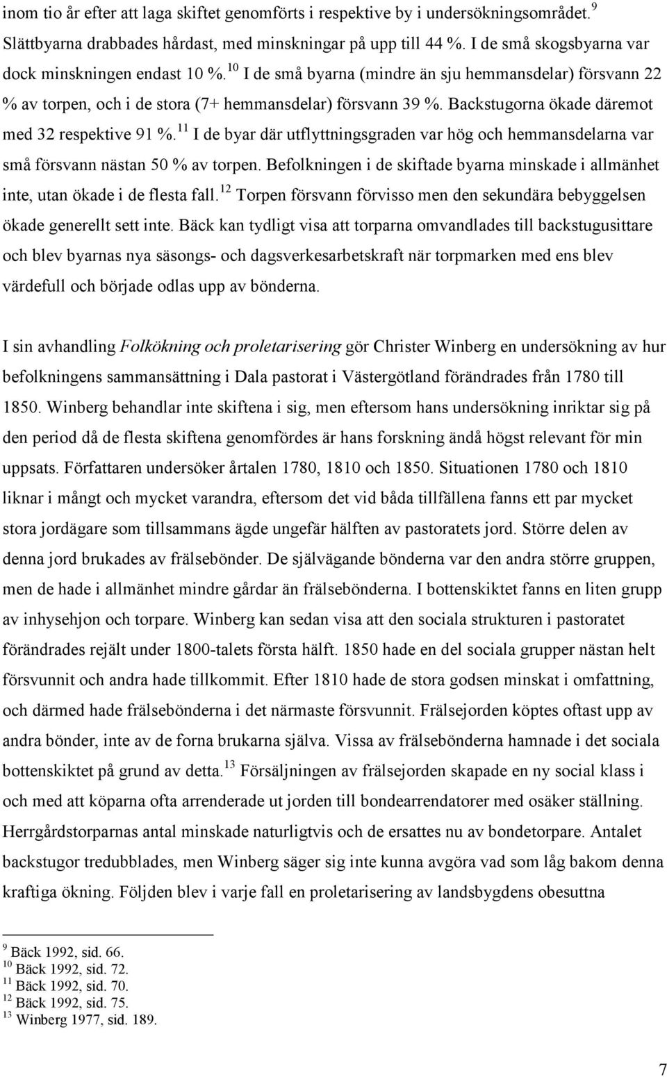 Backstugorna ökade däremot med 32 respektive 91 %. 11 I de byar där utflyttningsgraden var hög och hemmansdelarna var små försvann nästan 50 % av torpen.