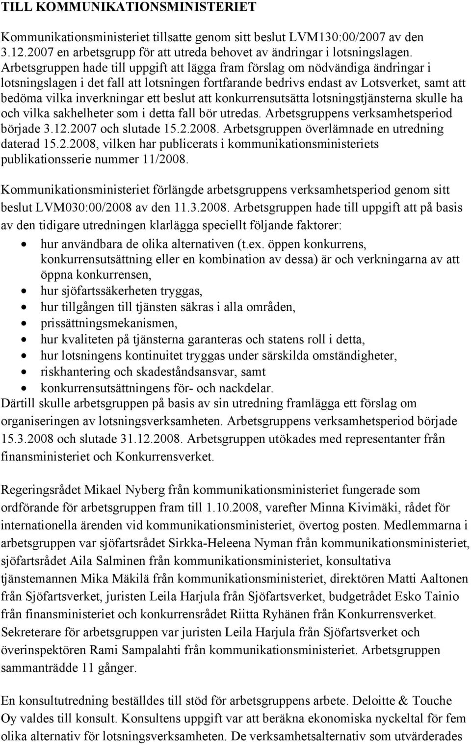 ett beslut att konkurrensutsätta lotsningstjänsterna skulle ha och vilka sakhelheter som i detta fall bör utredas. Arbetsgruppens verksamhetsperiod började 3.12.2007 och slutade 15.2.2008.