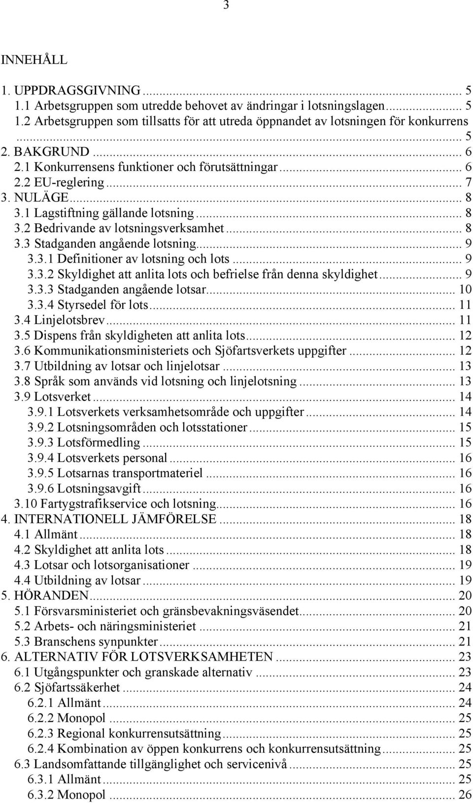 .. 9 3.3.1 Definitioner av lotsning och lots... 9 3.3.2 Skyldighet att anlita lots och befrielse från denna skyldighet... 9 3.3.3 Stadganden angående lotsar... 10 3.3.4 Styrsedel för lots... 11 3.