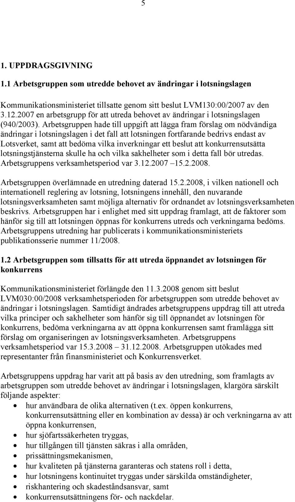 Arbetsgruppen hade till uppgift att lägga fram förslag om nödvändiga ändringar i lotsningslagen i det fall att lotsningen fortfarande bedrivs endast av Lotsverket, samt att bedöma vilka inverkningar