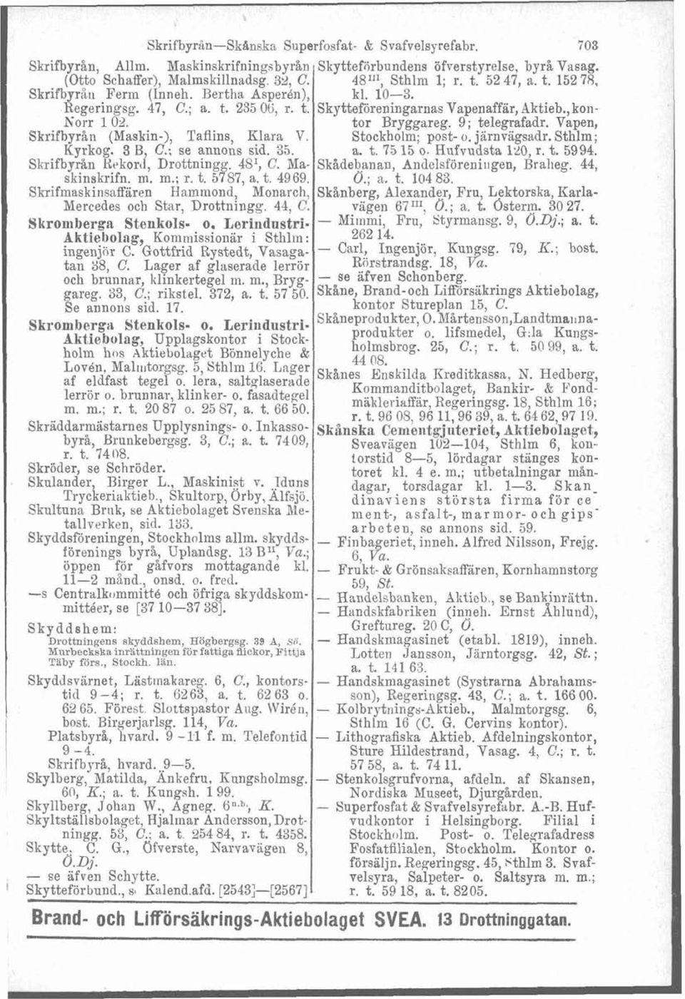 Vapen, Skrifbyrån (Maskin-), Taflins, Klara V. Stockholm; post- o. järnvägsadr. Sthlm; Kyïkog. 3 B, C.; se annons sid. 55. a. t. 75 15 o. Hufvudsta 120, r. t. 5994. Slmifbyrsn Krkoril, Drottningg.