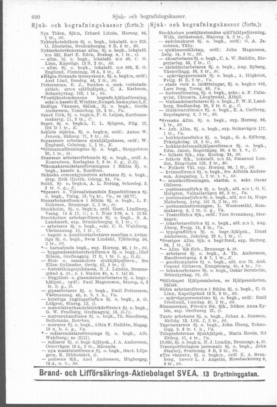 Ja- O. Ideström, Svedenborgsg. 8 B, 3 tr., Sö. cobson, Täby. Nykterhetsvännernas allm. Sj. o. begk.. lokalafd. sjukkassesällskap, ordf.: John Magnuson, n:o 332 Karl F,. Edt;n, Braheg. 4, 1 tr., Ö.