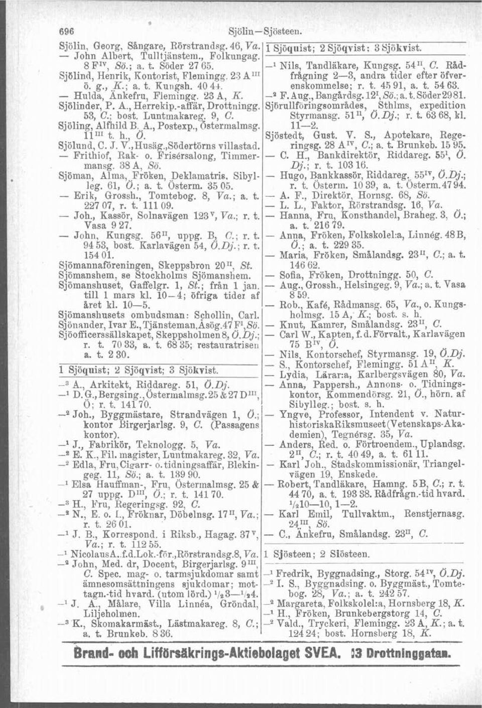 - Hulda, Änkefru, Fleminge;. 23 A, K. -9 F. Aug.,Bangårdsg. 12I, Sö.; a. t.söder2981. Sjölinder, P. A., Herrekip.-affär, Drottriingg. SjGrullföriiigsområdes, Sthlms, expedition 53, C.; bost.