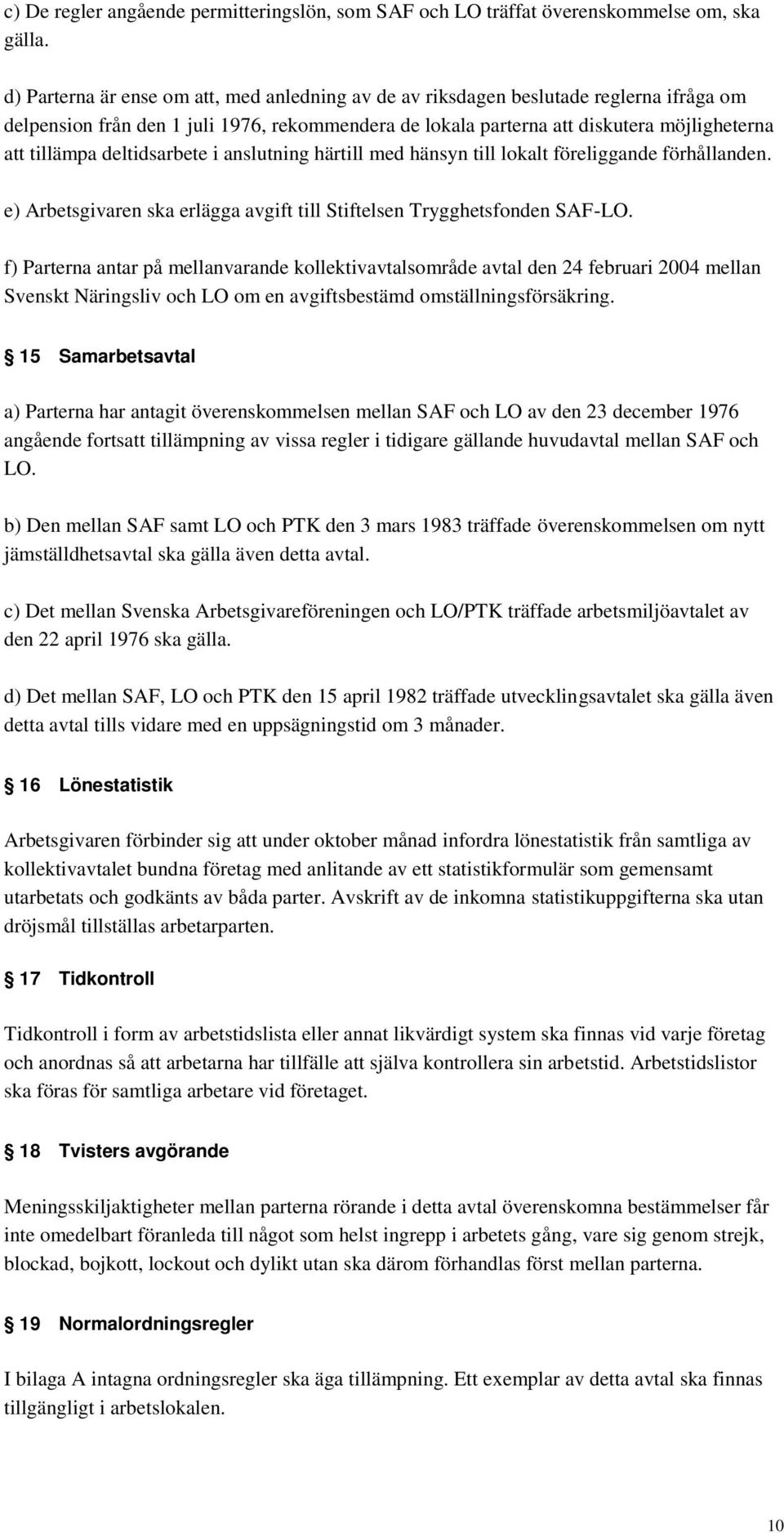 deltidsarbete i anslutning härtill med hänsyn till lokalt föreliggande förhållanden. e) Arbetsgivaren ska erlägga avgift till Stiftelsen Trygghetsfonden SAF-LO.