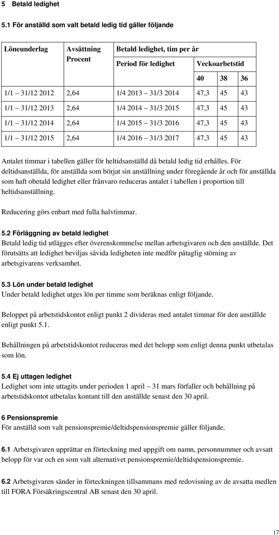 47,3 45 43 1/1 31/12 2013 2,64 1/4 2014 31/3 2015 47,3 45 43 1/1 31/12 2014 2,64 1/4 2015 31/3 2016 47,3 45 43 1/1 31/12 2015 2,64 1/4 2016 31/3 2017 47,3 45 43 Antalet timmar i tabellen gäller för