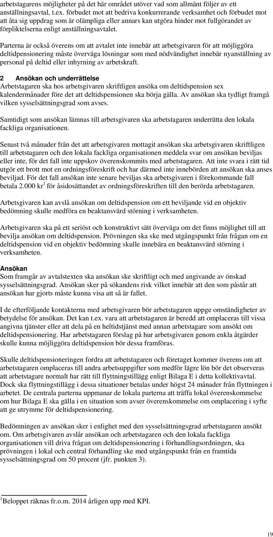 Parterna är också överens om att avtalet inte innebär att arbetsgivaren för att möjliggöra deltidpensionering måste överväga lösningar som med nödvändighet innebär nyanställning av personal på deltid