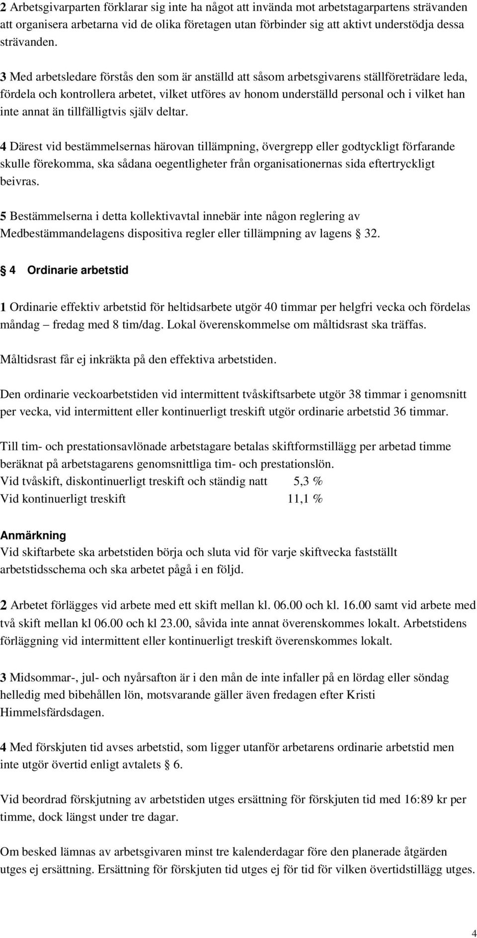 3 Med arbetsledare förstås den som är anställd att såsom arbetsgivarens ställföreträdare leda, fördela och kontrollera arbetet, vilket utföres av honom underställd personal och i vilket han inte