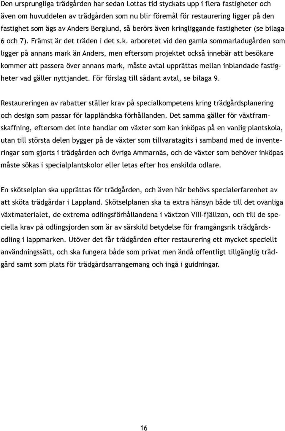 ingliggande fastigheter (se bilaga 6 och 7). Främst är det träden i det s.k.