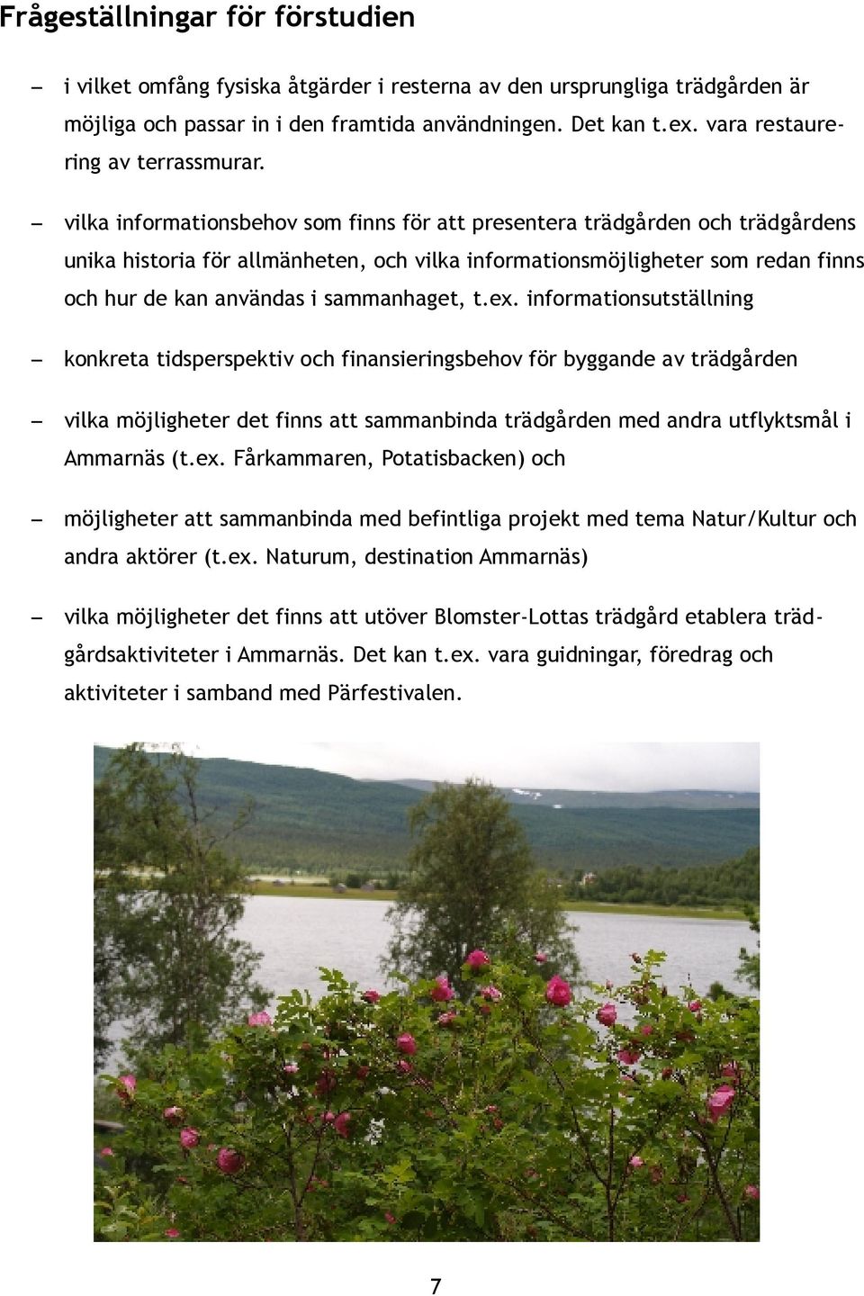 vilka informationsbehov som finns för att presentera trädgården och trädgårdens unika historia för allmänheten, och vilka informationsmöjligheter som redan finns och hur de kan användas i