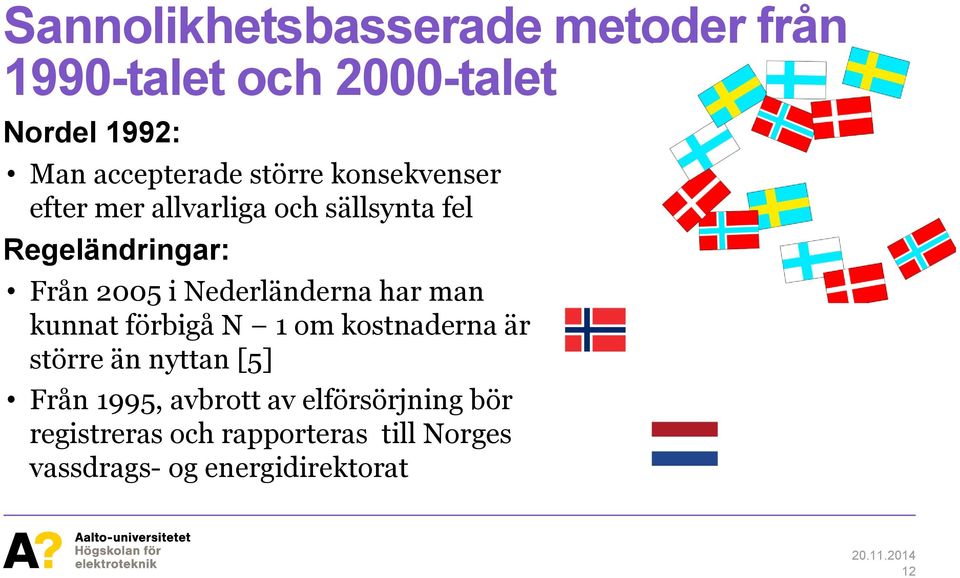 Nederländerna har man kunnat förbigå N 1 om kostnaderna är större än nyttan [5] Från 1995,