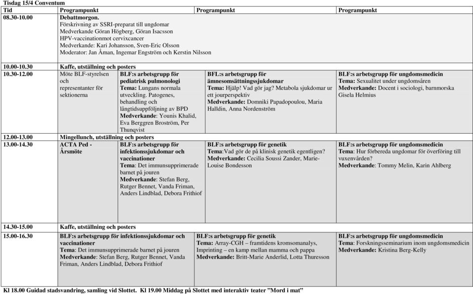 Engström och Kerstin Nilsson 10.00-10.30 Kaffe, utställning och posters 10.30-12.00 Möte BLF-styrelsen och representanter för sektionerna pediatrisk pulmonologi Tema: Lungans normala utveckling.