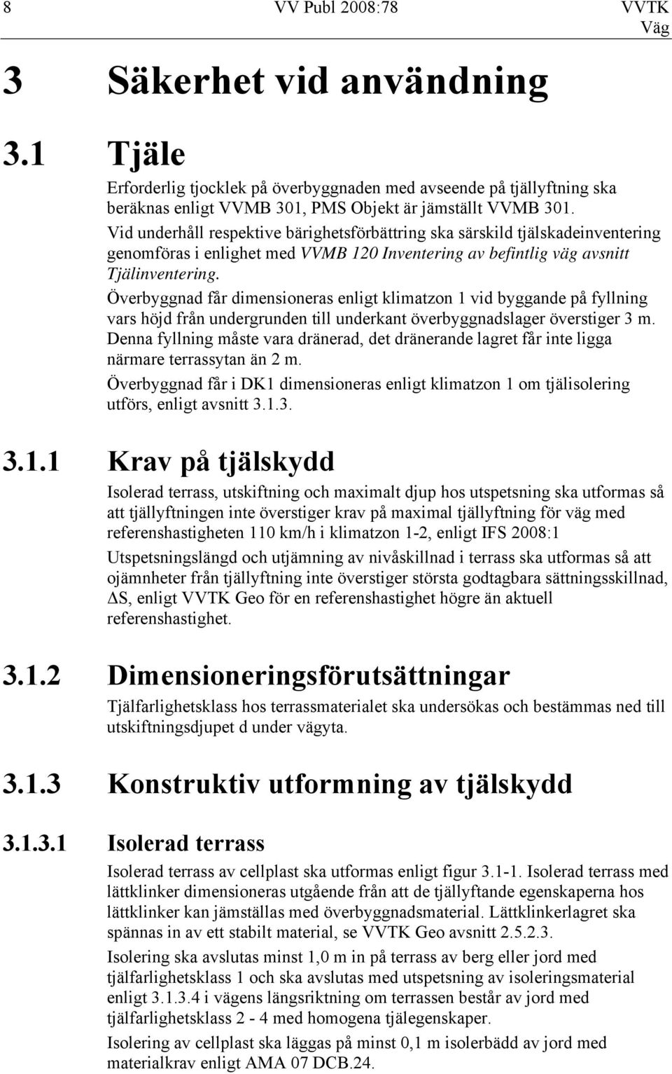 Överbyggnad får dimensioneras enligt klimatzon 1 vid byggande på fyllning vars höjd från undergrunden till underkant överbyggnadslager överstiger 3 m.