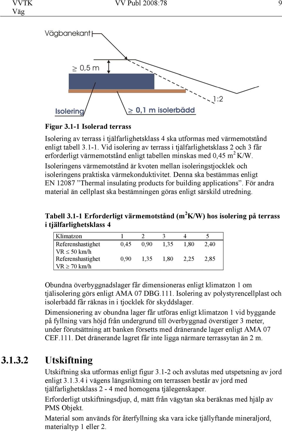 För andra material än cellplast ska bestämningen göras enligt särskild utredning. Tabell 3.