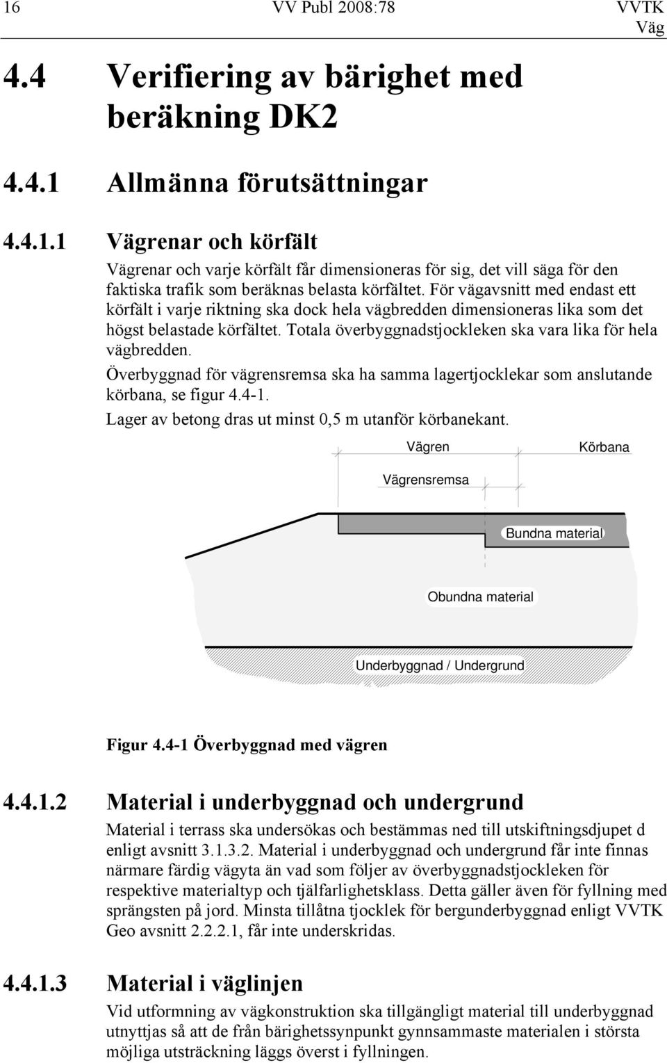 Överbyggnad för vägrensremsa ska ha samma lagertjocklekar som anslutande körbana, se figur 4.4-1. Lager av betong dras ut minst 0,5 m utanför körbanekant.