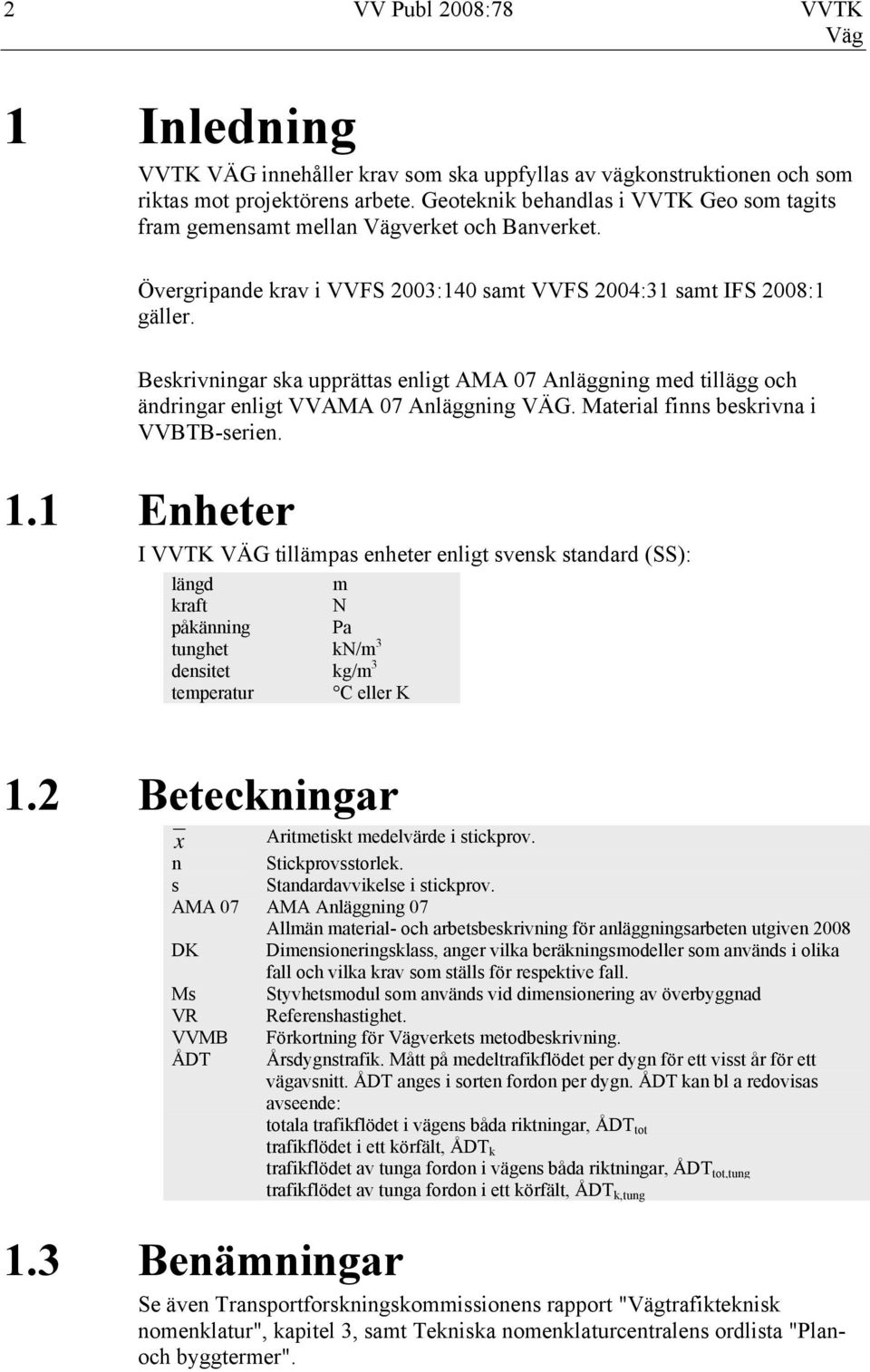 Beskrivningar ska upprättas enligt AMA 07 Anläggning med tillägg och ändringar enligt VVAMA 07 Anläggning VÄG. Material finns beskrivna i VVBTB-serien. 1.