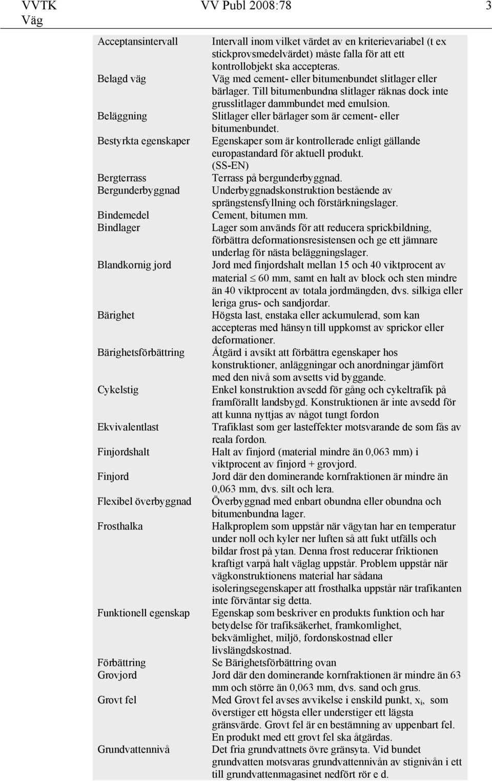 kontrollobjekt ska accepteras. med cement- eller bitumenbundet slitlager eller bärlager. Till bitumenbundna slitlager räknas dock inte grusslitlager dammbundet med emulsion.