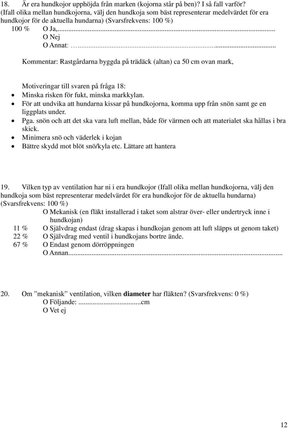 .. Kommentar: Rastgårdarna byggda på trädäck (altan) ca 50 cm ovan mark, Motiveringar till svaren på fråga 18: Minska risken för fukt, minska markkylan.