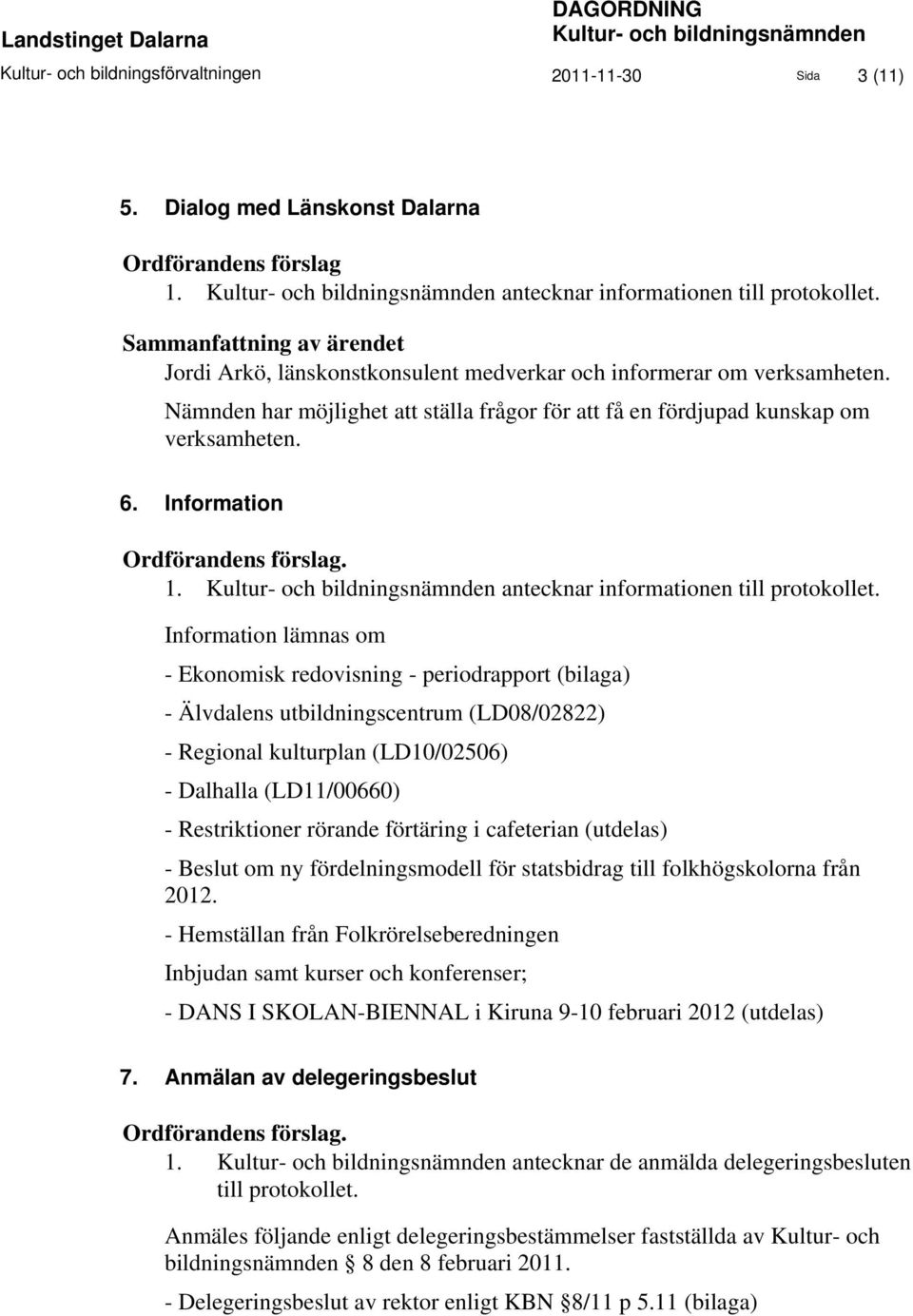 Nämnden har möjlighet att ställa frågor för att få en fördjupad kunskap om verksamheten. 6. Information Ordförandens förslag. 1. Kultur- och bildningsnämnden antecknar informationen till protokollet.