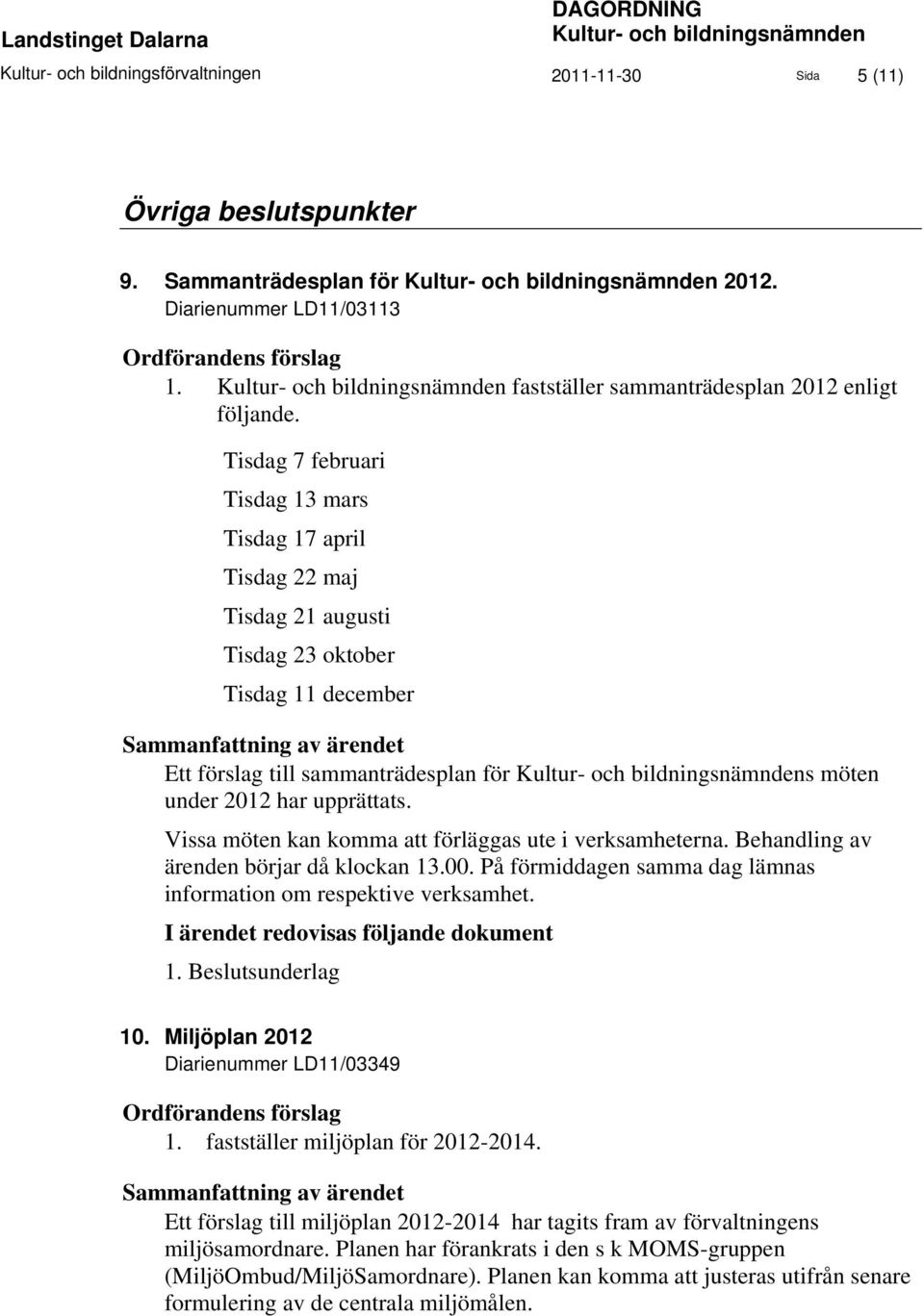 Tisdag 7 februari Tisdag 13 mars Tisdag 17 april Tisdag 22 maj Tisdag 21 augusti Tisdag 23 oktober Tisdag 11 december Sammanfattning av ärendet Ett förslag till sammanträdesplan för Kultur- och