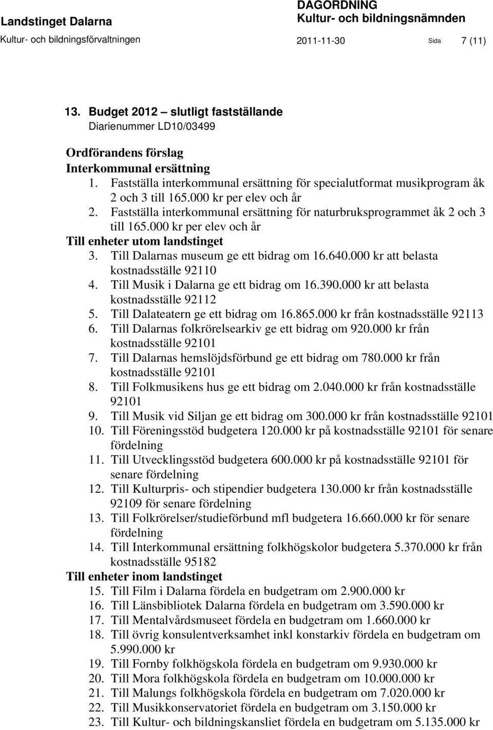 000 kr per elev och år 2. Fastställa interkommunal ersättning för naturbruksprogrammet åk 2 och 3 till 165.000 kr per elev och år Till enheter utom landstinget 3.