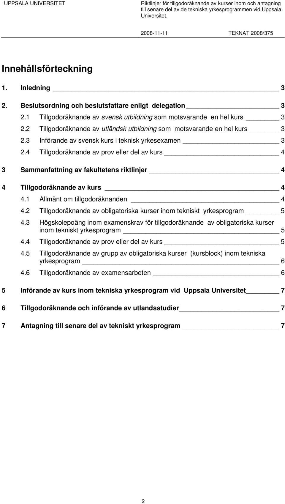 4 Tillgodoräknande av prov eller del av kurs 4 3 Sammanfattning av fakultetens riktlinjer 4 4 Tillgodoräknande av kurs 4 4.1 Allmänt om tillgodoräknanden 4 4.