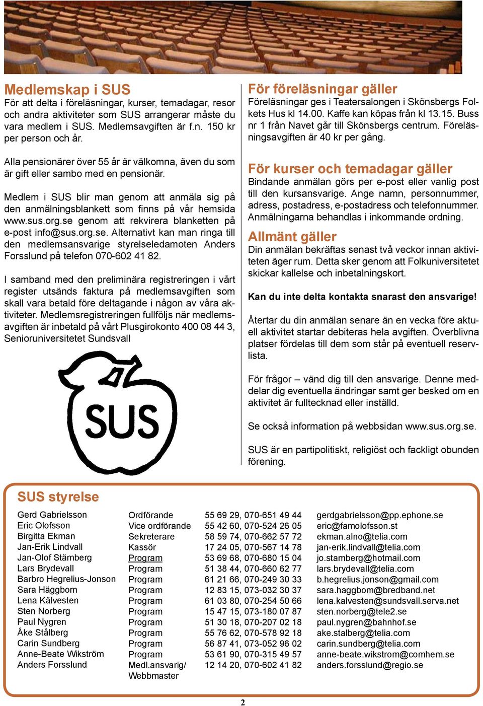 se genom att rekvirera blanketten på e-post info@sus.org.se. Alternativt kan man ringa till den medlemsansvarige styrelseledamoten Anders orsslund på telefon 070-602 41 82.