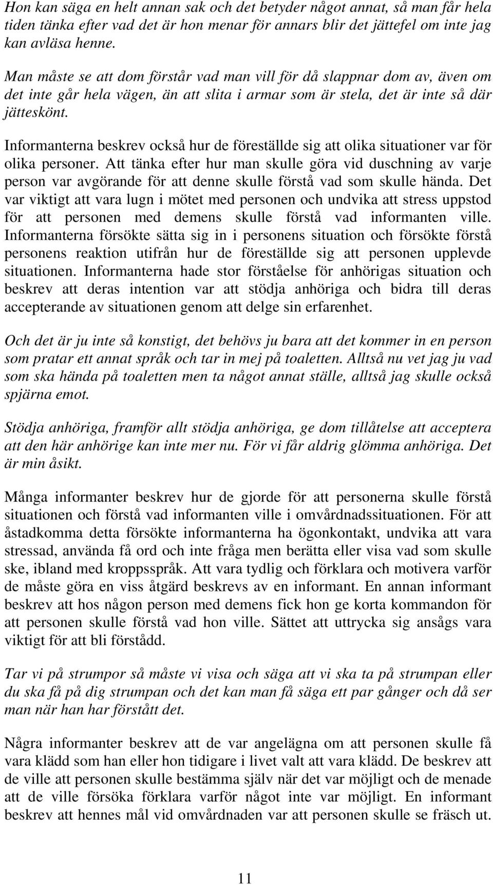 Informanterna beskrev också hur de föreställde sig att olika situationer var för olika personer.