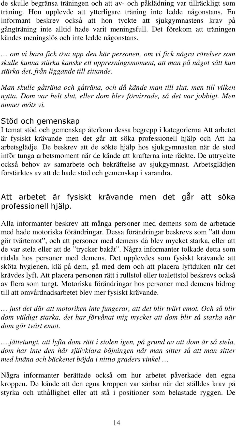 om vi bara fick öva upp den här personen, om vi fick några rörelser som skulle kunna stärka kanske ett uppresningsmoment, att man på något sätt kan stärka det, från liggande till sittande.